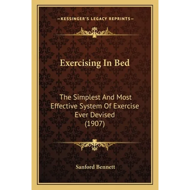 Exercising In Bed: The Simplest And Most Effective System Of Exercise Ever Devised (1907)