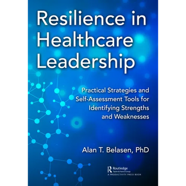 Resilience in Healthcare Leadership: Practical Strategies and Self-Assessment Tools for Identifying Strengths and Weaknesses