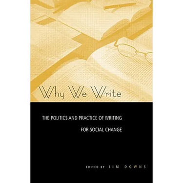 Why We Write: The Politics and Practice of Writing for Social Change