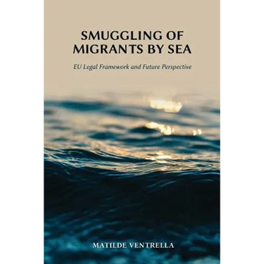 Smuggling of Migrants by Sea: EU Legal Framework and Future Perspective
