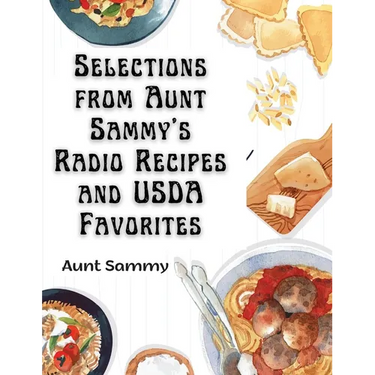 Selections from Aunt Sammy's Radio Recipes and USDA Favorites