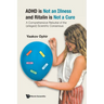 ADHD Is Not an Illness and Ritalin Is Not a Cure