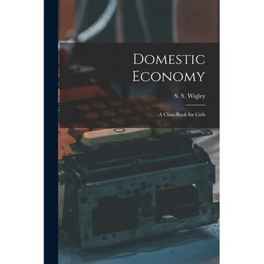 Domestic Economy: A Class-Book for Girls