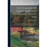 The Pioneers Of Maine And New Hampshire, 1623 To 1660: A Descriptive List, Drawn From Records Of The Colonies, Towns, Churches, Courts And Other Conte