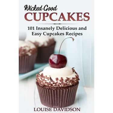 Wicked Good Cupcakes: Insanely Delicious and Easy Cupcake Recipes