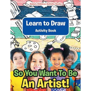 So You Want To Be An Artist! Learn to Draw Activity Book