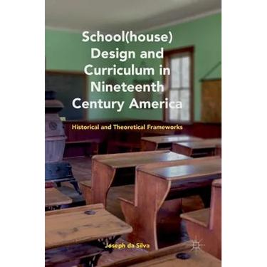 School(house) Design and Curriculum in Nineteenth Century America: Historical and Theoretical Frameworks