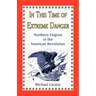 In This Time of Extreme Danger: Northern Virginia in the American Revolution