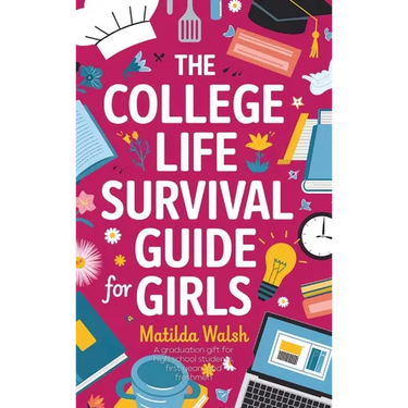 The College Life Survival Guide for Girls A Graduation Gift for High School Students, First Years and Freshmen