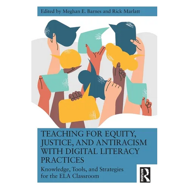 Teaching for Equity, Justice, and Antiracism with Digital Literacy Practices: Knowledge, Tools, and Strategies for the ELA Classroom