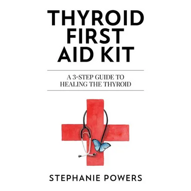 Thyroid First Aid Kit: A 3-step guide to healing the thyroid.