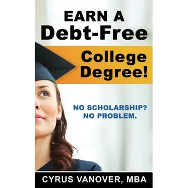Earn A Debt-Free College Degree!: No Scholarship? No Problem.