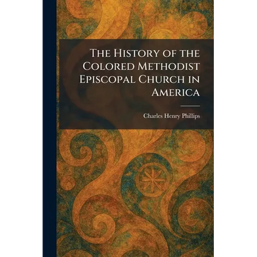 The History of the Colored Methodist Episcopal Church in America