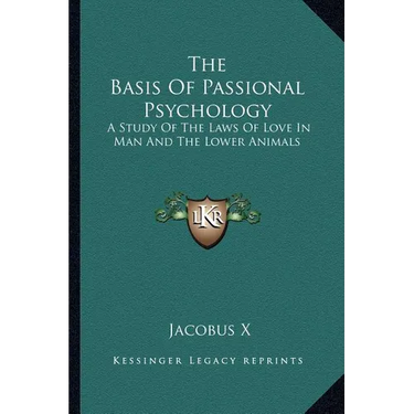 The Basis Of Passional Psychology: A Study Of The Laws Of Love In Man And The Lower Animals