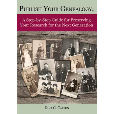 Publish Your Genealogy: A Step-by-Step Guide for Preserving Your Research for the Next Generation