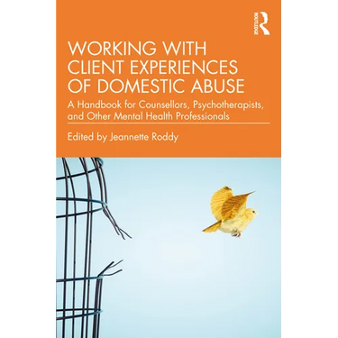 Working with Client Experiences of Domestic Abuse: A Handbook for Counsellors, Psychotherapists, and Other Mental Health Professionals