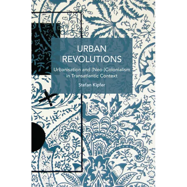 Urban Revolutions: Urbanisation and (Neo-)Colonialism in Transatlantic Context