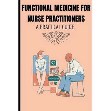 Functional Medicine for Nurse Practitioners: A Practical Guide