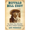 Buffalo Bill Cody: The Man Who Shaped the Wild West Legend