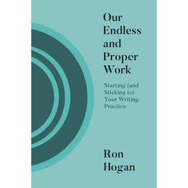 Our Endless and Proper Work: Starting (and Sticking To) Your Writing Practice
