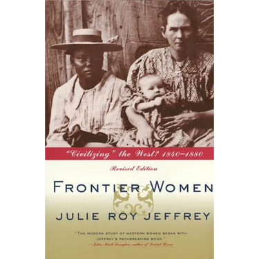 Frontier Women: Civilizing the West? 1840-1880 (Revised Edition)