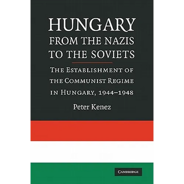 Hungary from the Nazis to the Soviets: The Establishment of the Communist Regime in Hungary, 1944-1948