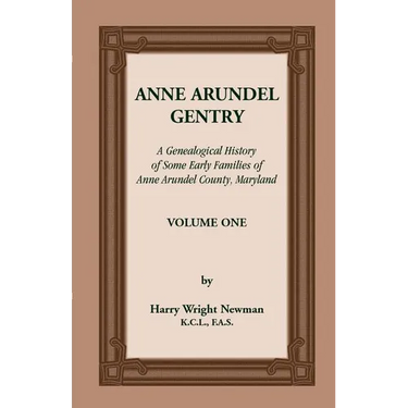 Anne Arundel Gentry: A Genealogical History of Some Early Families of Anne Arundel County, Maryland, Volume 1