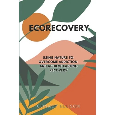 EcoRecovery: Using Nature to Overcome Addiction and Achieve Lasting Recovery