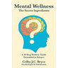 Mental Wellness The Secret Ingredients: A 10-Step Holistic Guide Grounded in Science