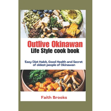 Outlive Okinawan Life Style cook book: Easy Diet Habit, Good Health and Secret of oldest people of Okinawan