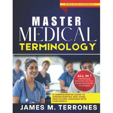 Master Medical Terminology: A Comprehensive Guide to Understanding and Using Healthcare Language with Confidence