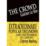 The Crowd & Extraordinary Popular Delusions and the Madness of Crowds