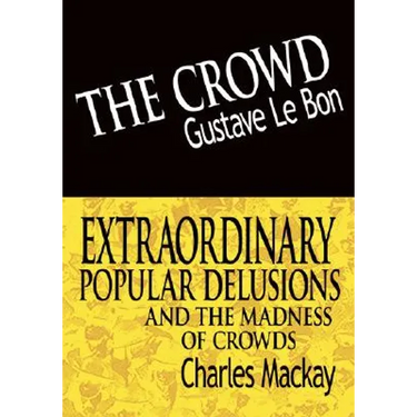 The Crowd & Extraordinary Popular Delusions and the Madness of Crowds