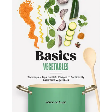 Basics: Vegetables: Techniques, Tips, and 70+ Recipes to Confidently Cook with Vegetables