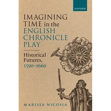 Imagining Time in the English Chronicle Play: Historical Futures, 1590-1660