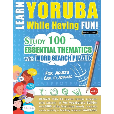 Learn Yoruba While Having Fun! - For Adults: Easy to Advanced - Study 100 Essential Thematics with Word Search Puzzles - Vol.1