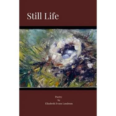 Still Life: Poetry by Elizabeth Evans Landrum