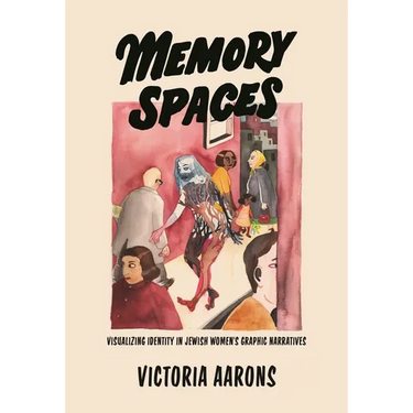 Memory Spaces: Visualizing Identity in Jewish Women's Graphic Narratives