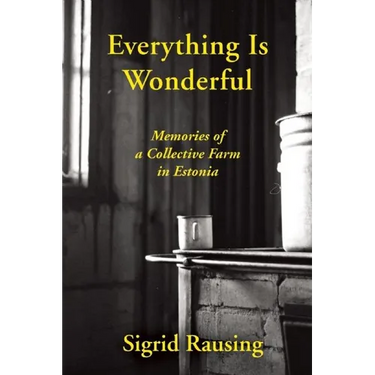 Everything Is Wonderful: Memories of a Collective Farm in Estonia