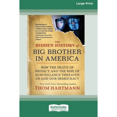 The Hidden History of Big Brother in America: How the Death of Privacy and the Rise of Surveillance Threaten Us and Our Democracy [16pt Large Print Ed