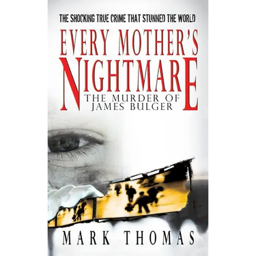 Every Mother's Nightmare - The Murder of James Bulger