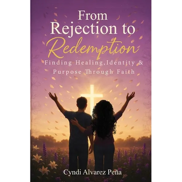 From Rejection To Redemption: Finding Healing, Identity & Purpose Through Faith