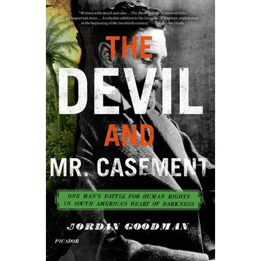 The Devil and Mr. Casement: One Man's Battle for Human Rights in South America's Heart of Darkness