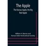 The Apple; The Kansas Apple, the Big Red Apple; the Luscious, Red-Cheeked First Love of the Farmer's Boy; the Healthful, Hearty Heart of the Darling D