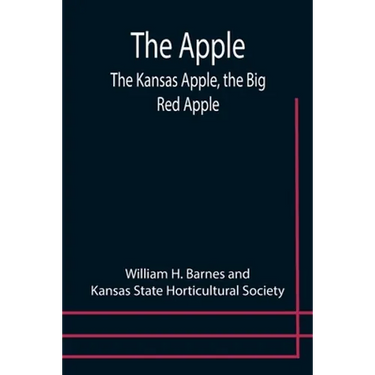 The Apple; The Kansas Apple, the Big Red Apple; the Luscious, Red-Cheeked First Love of the Farmer's Boy; the Healthful, Hearty Heart of the Darling D