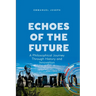 Echoes of the Future, A Philosophical Journey Through History and Innovation