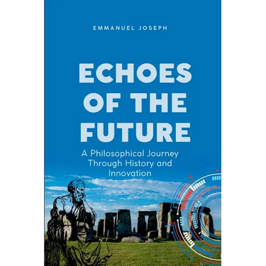 Echoes of the Future, A Philosophical Journey Through History and Innovation