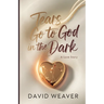Tears Go to God in The Dark: A Love Story
