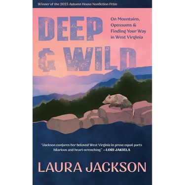 Deep & Wild: On Mountains, Opossums & Finding Your Way in West Virginia