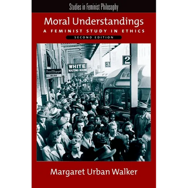 Moral Understandings: A Feminist Study in Ethics